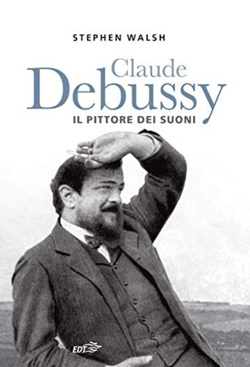 Claude Debussy: Il pittore dei suoni